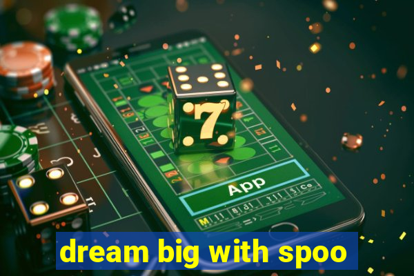 dream big with spoo