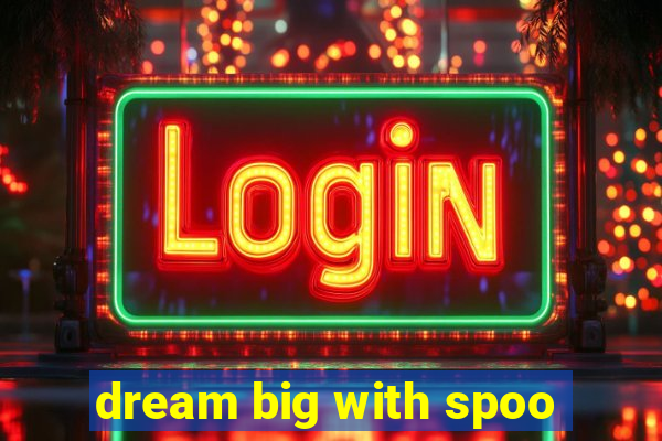 dream big with spoo