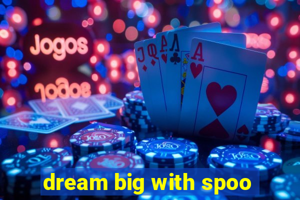 dream big with spoo