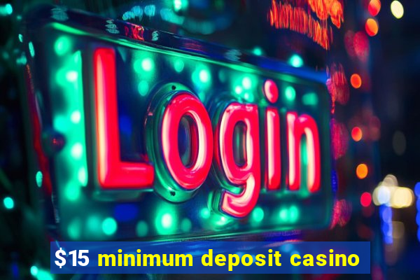 $15 minimum deposit casino