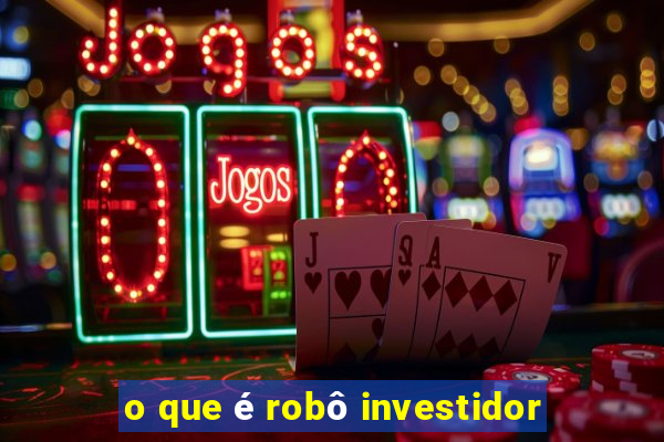 o que é robô investidor