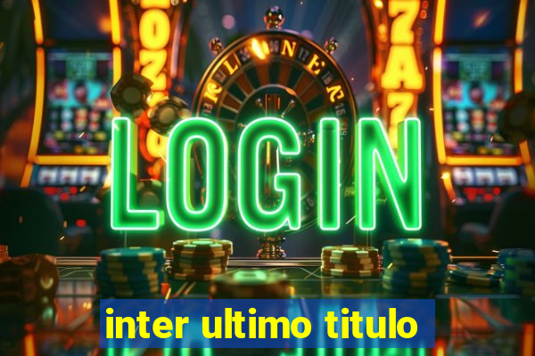 inter ultimo titulo