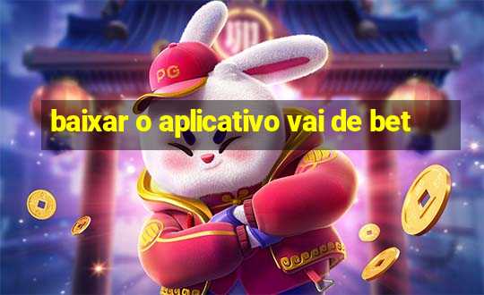 baixar o aplicativo vai de bet