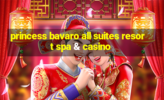 princess bavaro all suites resort spa & casino