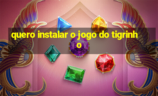 quero instalar o jogo do tigrinho