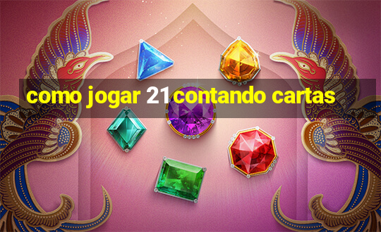 como jogar 21 contando cartas