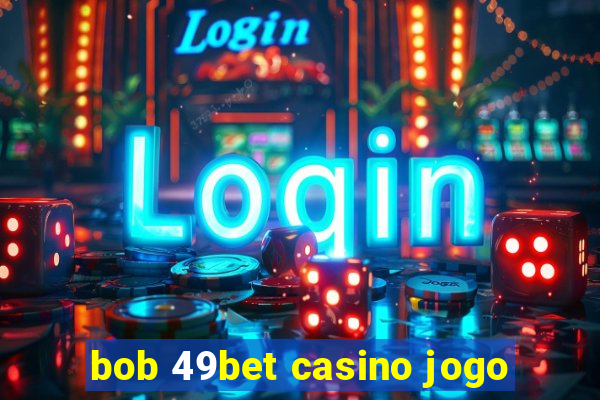 bob 49bet casino jogo