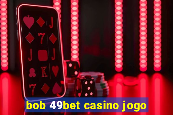 bob 49bet casino jogo