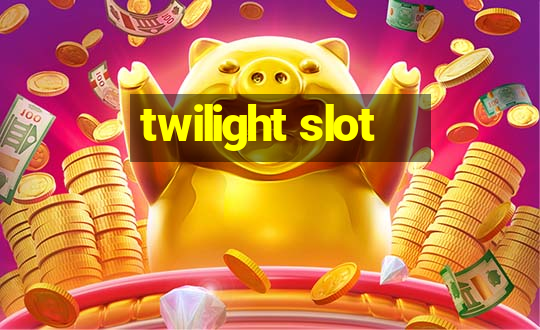 twilight slot