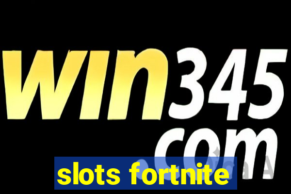 slots fortnite