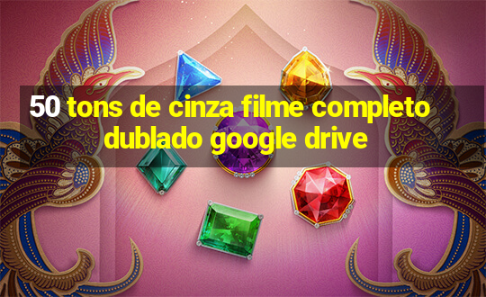 50 tons de cinza filme completo dublado google drive