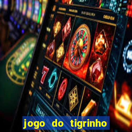 jogo do tigrinho de ganhar dinheiro de verdade