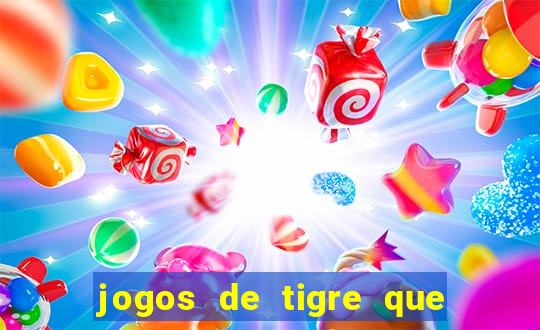 jogos de tigre que ganha dinheiro