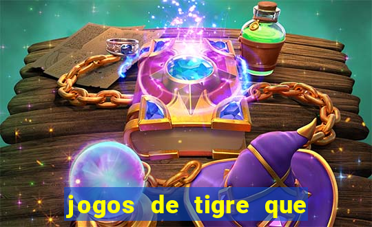 jogos de tigre que ganha dinheiro