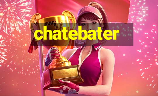 chatebater