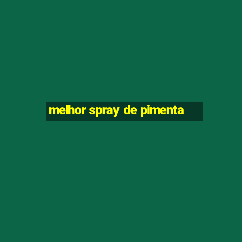 melhor spray de pimenta