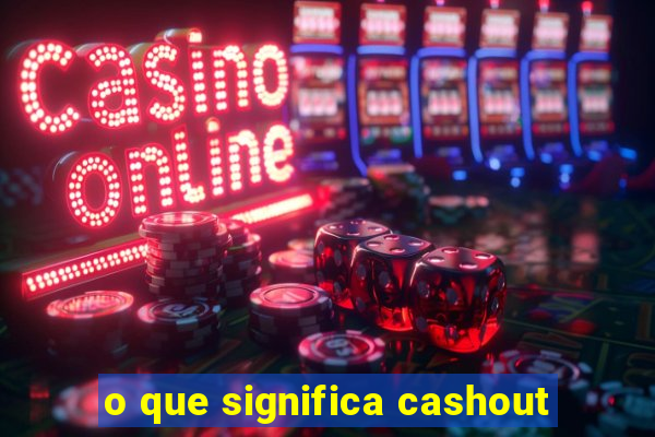 o que significa cashout