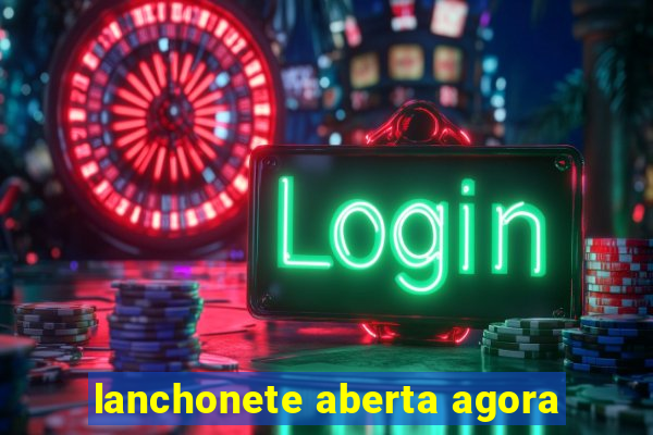 lanchonete aberta agora