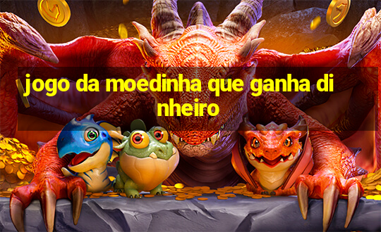 jogo da moedinha que ganha dinheiro