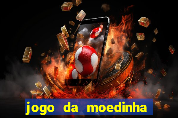 jogo da moedinha que ganha dinheiro