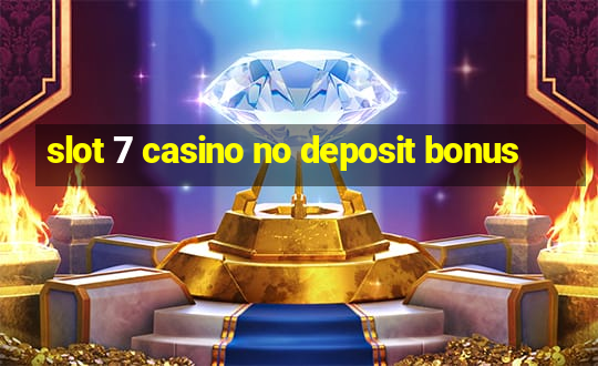 slot 7 casino no deposit bonus