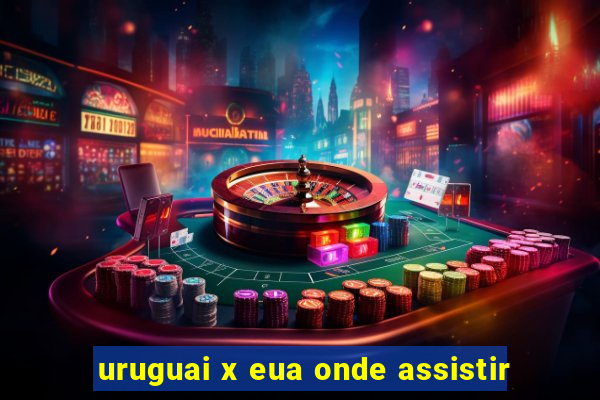 uruguai x eua onde assistir