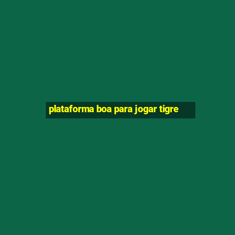 plataforma boa para jogar tigre