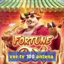 ver tv 100 antena