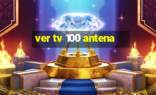 ver tv 100 antena