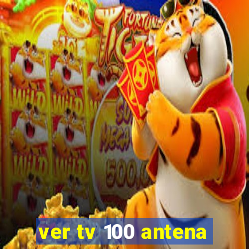 ver tv 100 antena