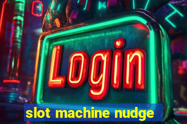 slot machine nudge