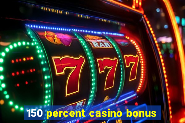 150 percent casino bonus