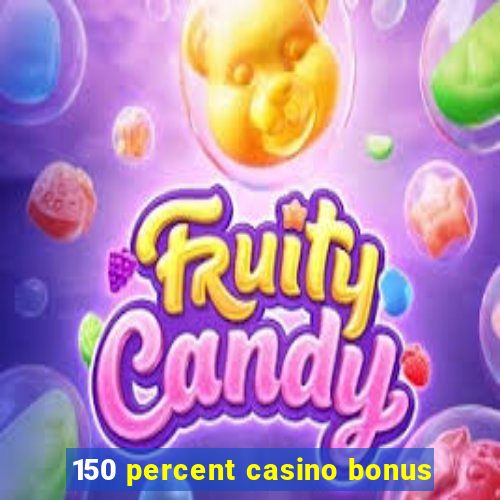 150 percent casino bonus