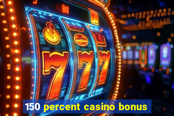 150 percent casino bonus