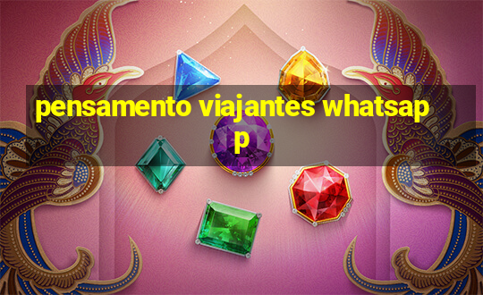 pensamento viajantes whatsapp