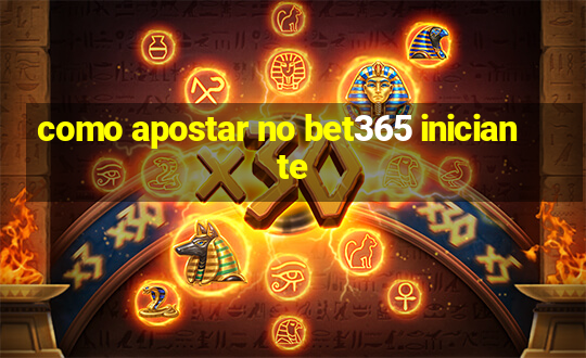 como apostar no bet365 iniciante