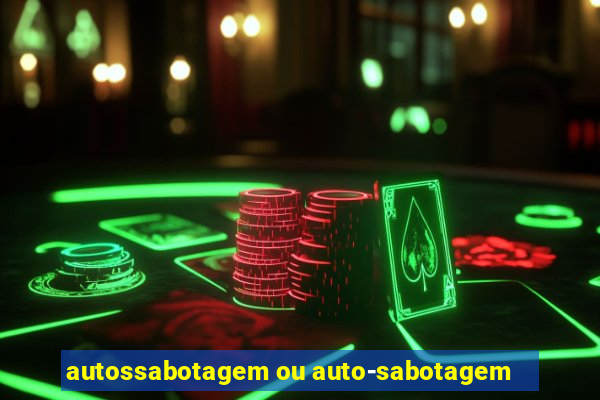 autossabotagem ou auto-sabotagem