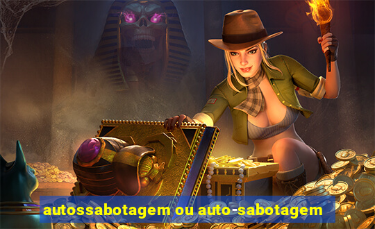 autossabotagem ou auto-sabotagem