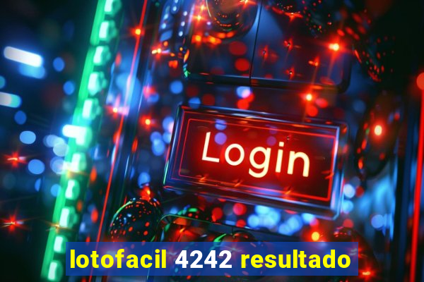 lotofacil 4242 resultado