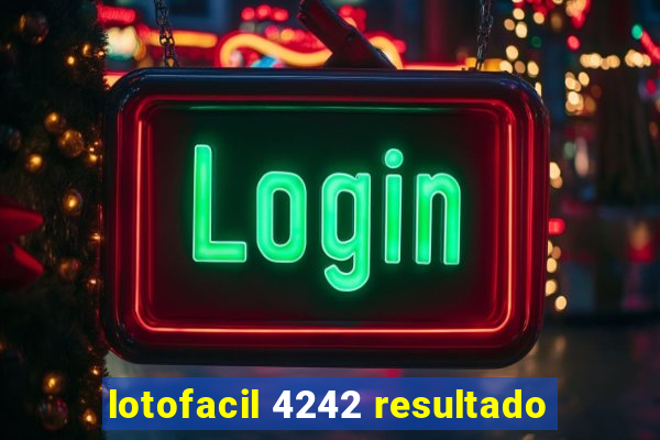 lotofacil 4242 resultado