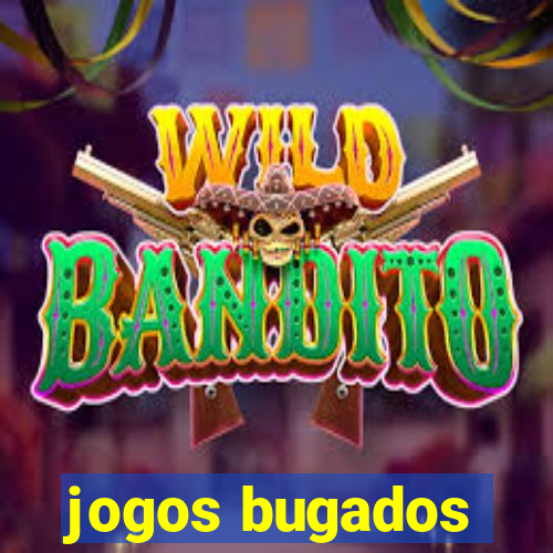 jogos bugados