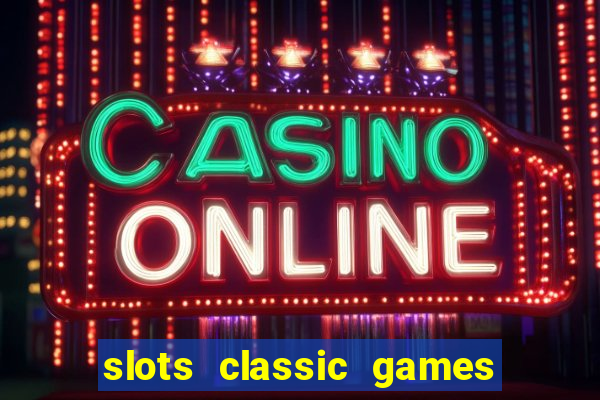 slots classic games free e5fikc