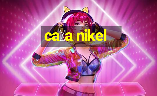 ca莽a nikel