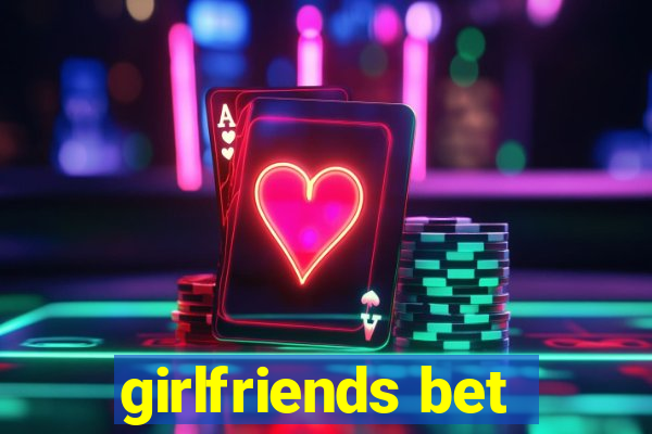 girlfriends bet