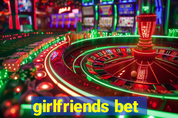 girlfriends bet