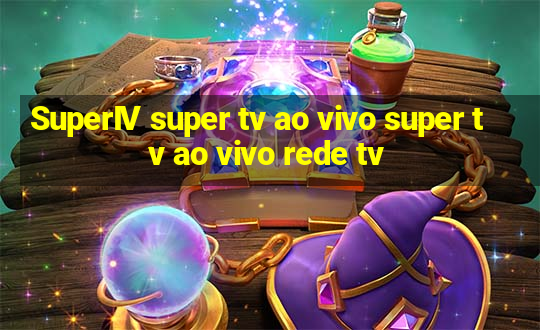 SuperIV super tv ao vivo super tv ao vivo rede tv