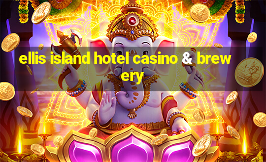 ellis island hotel casino & brewery