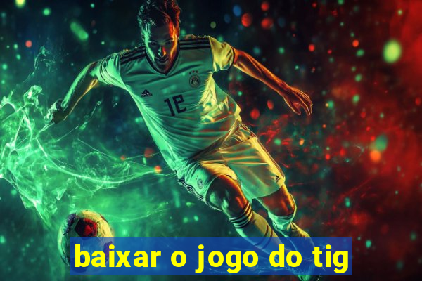 baixar o jogo do tig