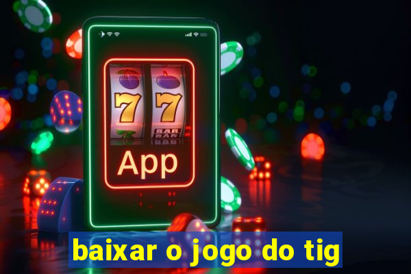 baixar o jogo do tig