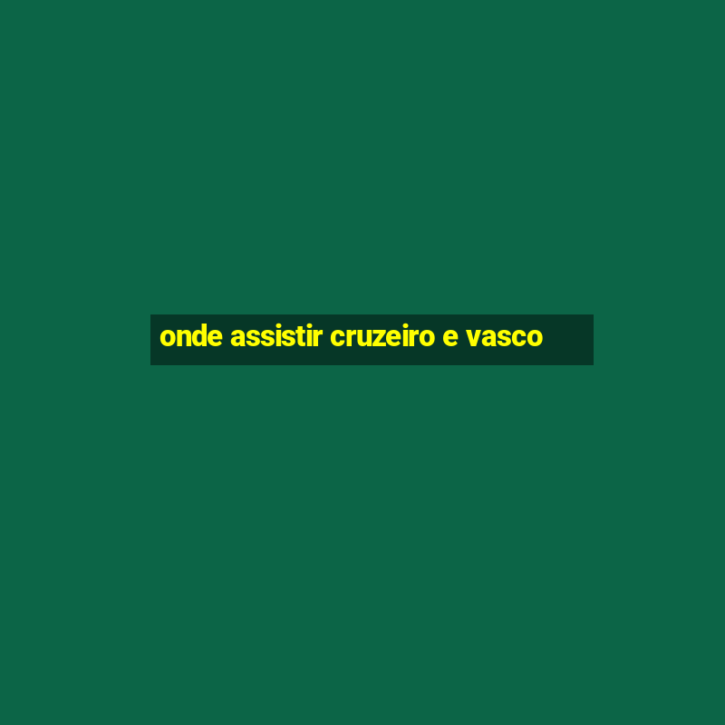 onde assistir cruzeiro e vasco